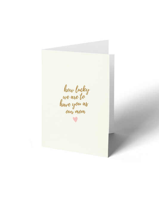 Greeting Card - How Lucky We Are To Have You As Our Mom